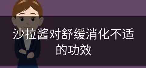 沙拉酱对舒缓消化不适的功效